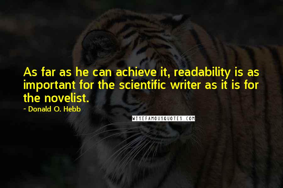 Donald O. Hebb Quotes: As far as he can achieve it, readability is as important for the scientific writer as it is for the novelist.