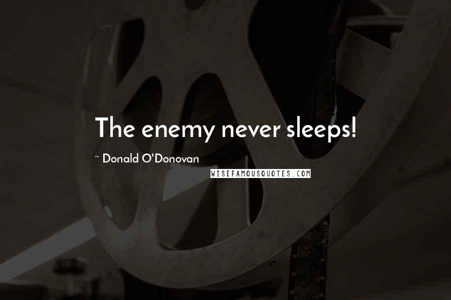 Donald O'Donovan Quotes: The enemy never sleeps!