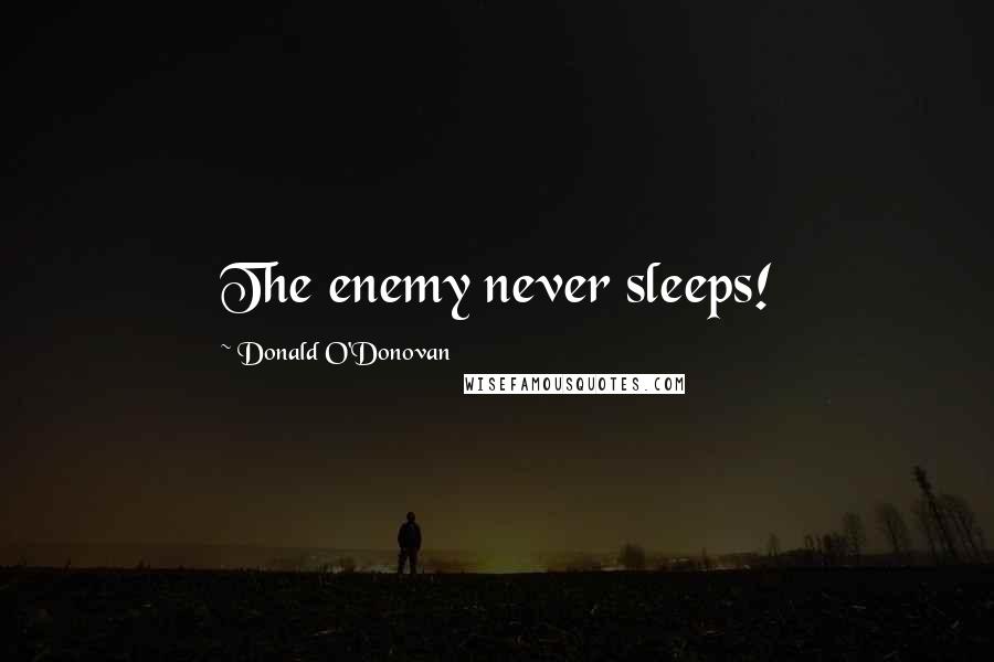 Donald O'Donovan Quotes: The enemy never sleeps!