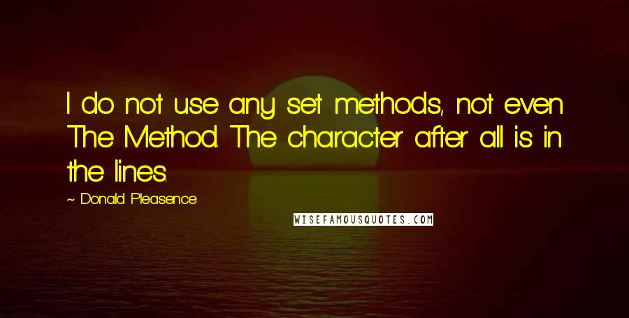 Donald Pleasence Quotes: I do not use any set methods, not even The Method. The character after all is in the lines.