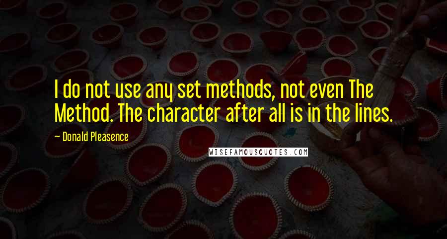 Donald Pleasence Quotes: I do not use any set methods, not even The Method. The character after all is in the lines.