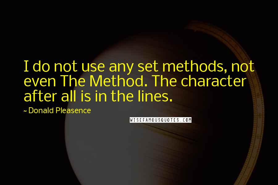 Donald Pleasence Quotes: I do not use any set methods, not even The Method. The character after all is in the lines.