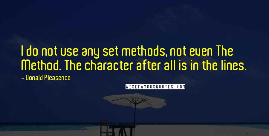 Donald Pleasence Quotes: I do not use any set methods, not even The Method. The character after all is in the lines.