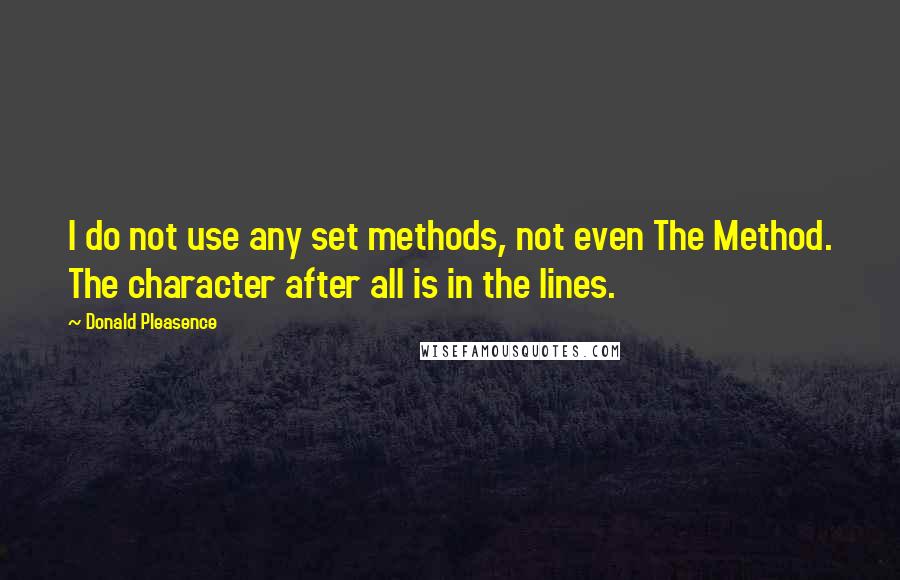 Donald Pleasence Quotes: I do not use any set methods, not even The Method. The character after all is in the lines.