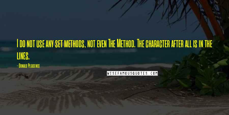 Donald Pleasence Quotes: I do not use any set methods, not even The Method. The character after all is in the lines.