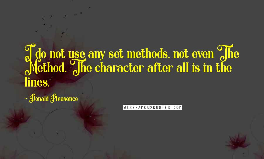 Donald Pleasence Quotes: I do not use any set methods, not even The Method. The character after all is in the lines.