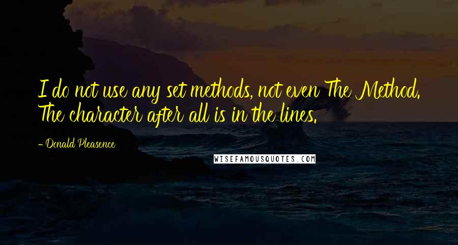 Donald Pleasence Quotes: I do not use any set methods, not even The Method. The character after all is in the lines.