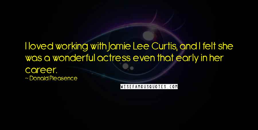 Donald Pleasence Quotes: I loved working with Jamie Lee Curtis, and I felt she was a wonderful actress even that early in her career.