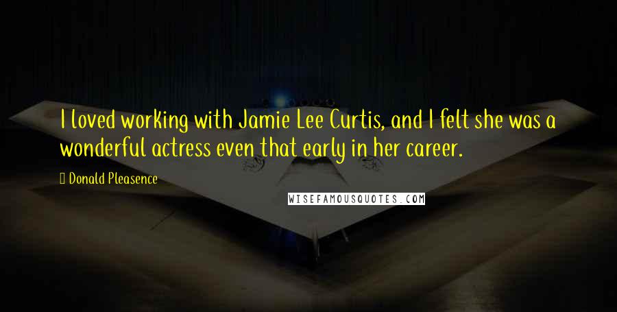 Donald Pleasence Quotes: I loved working with Jamie Lee Curtis, and I felt she was a wonderful actress even that early in her career.