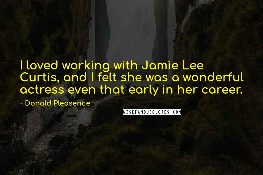 Donald Pleasence Quotes: I loved working with Jamie Lee Curtis, and I felt she was a wonderful actress even that early in her career.