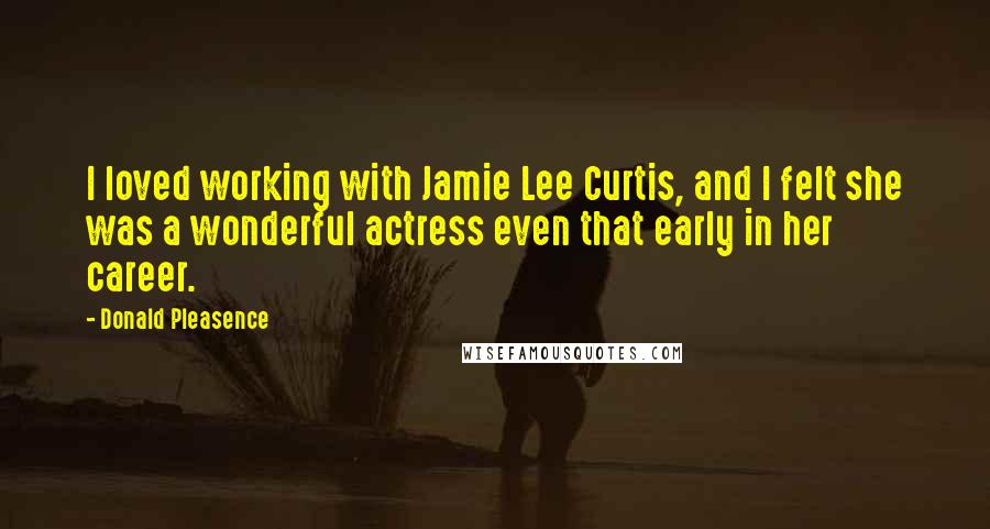 Donald Pleasence Quotes: I loved working with Jamie Lee Curtis, and I felt she was a wonderful actress even that early in her career.