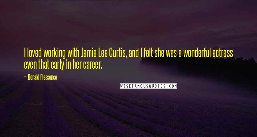 Donald Pleasence Quotes: I loved working with Jamie Lee Curtis, and I felt she was a wonderful actress even that early in her career.