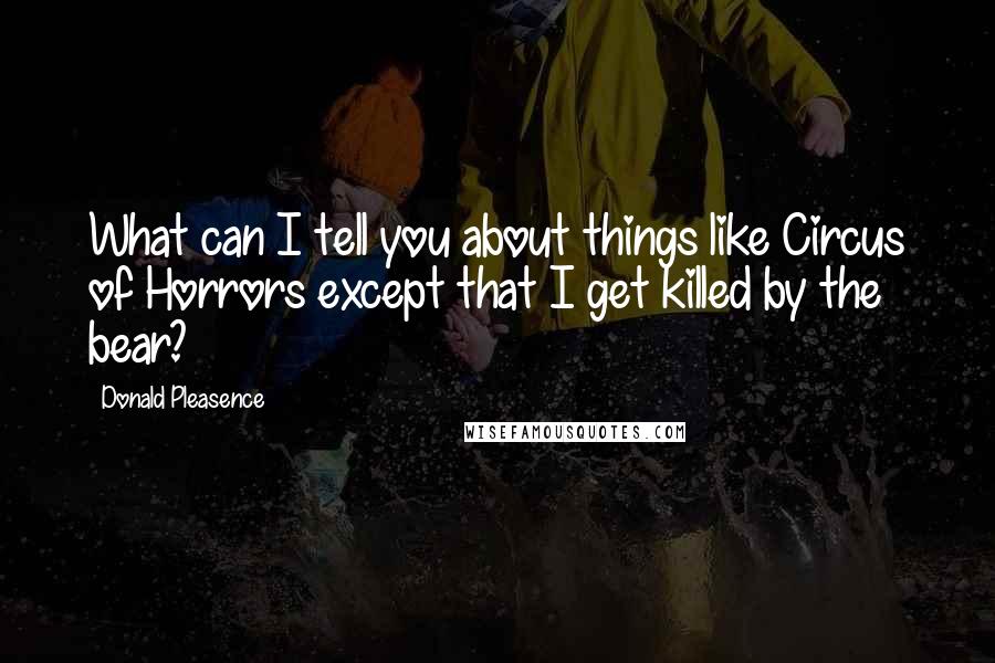 Donald Pleasence Quotes: What can I tell you about things like Circus of Horrors except that I get killed by the bear?