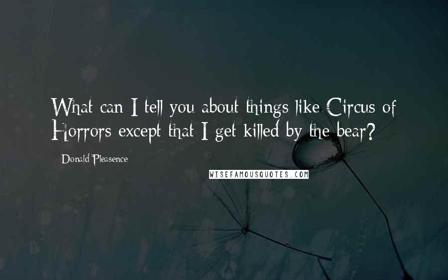 Donald Pleasence Quotes: What can I tell you about things like Circus of Horrors except that I get killed by the bear?