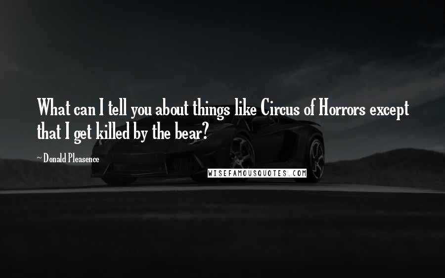 Donald Pleasence Quotes: What can I tell you about things like Circus of Horrors except that I get killed by the bear?