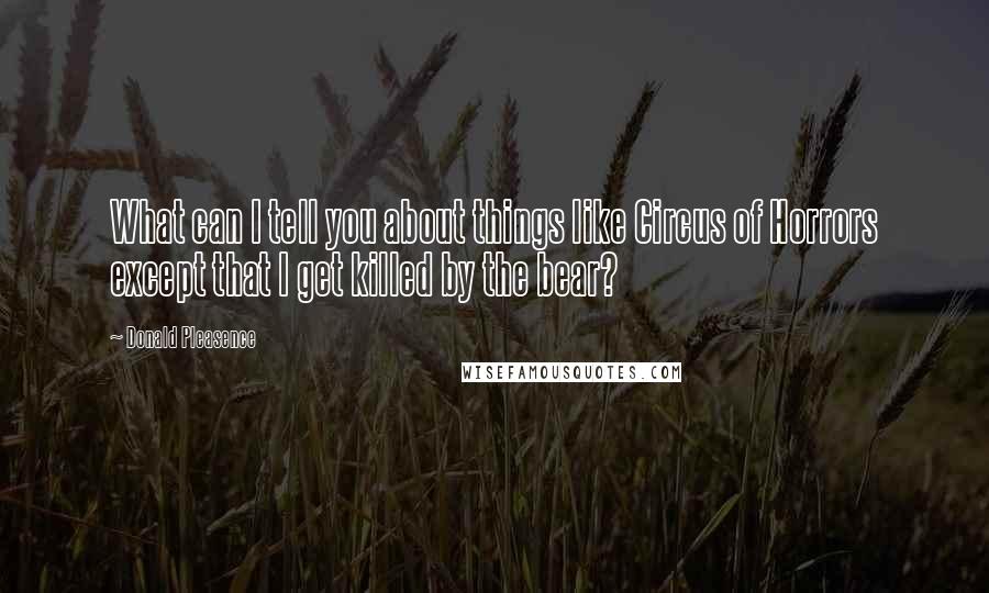 Donald Pleasence Quotes: What can I tell you about things like Circus of Horrors except that I get killed by the bear?