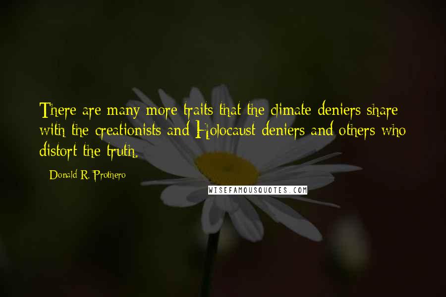 Donald R. Prothero Quotes: There are many more traits that the climate deniers share with the creationists and Holocaust deniers and others who distort the truth.