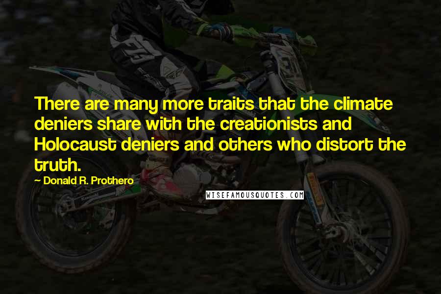 Donald R. Prothero Quotes: There are many more traits that the climate deniers share with the creationists and Holocaust deniers and others who distort the truth.