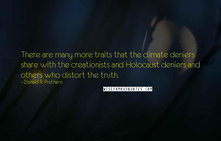 Donald R. Prothero Quotes: There are many more traits that the climate deniers share with the creationists and Holocaust deniers and others who distort the truth.