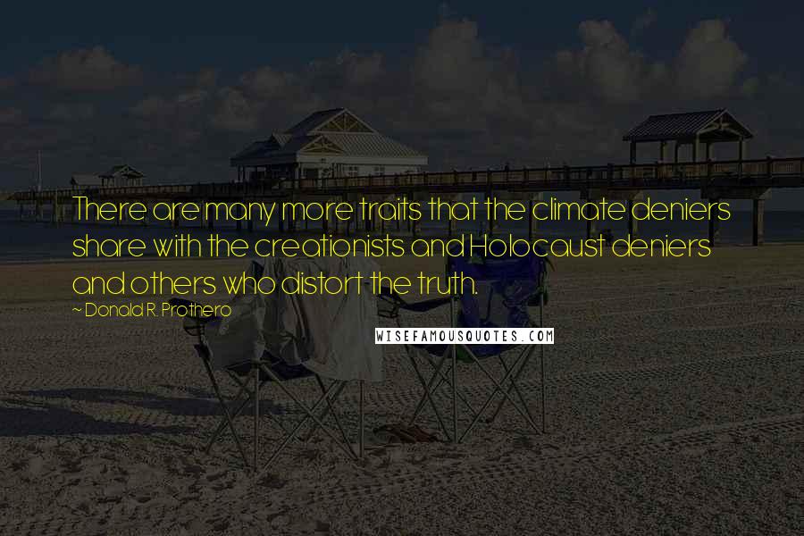 Donald R. Prothero Quotes: There are many more traits that the climate deniers share with the creationists and Holocaust deniers and others who distort the truth.