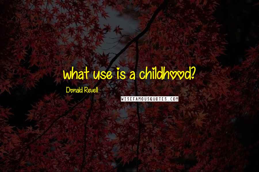 Donald Revell Quotes: what use is a childhood?