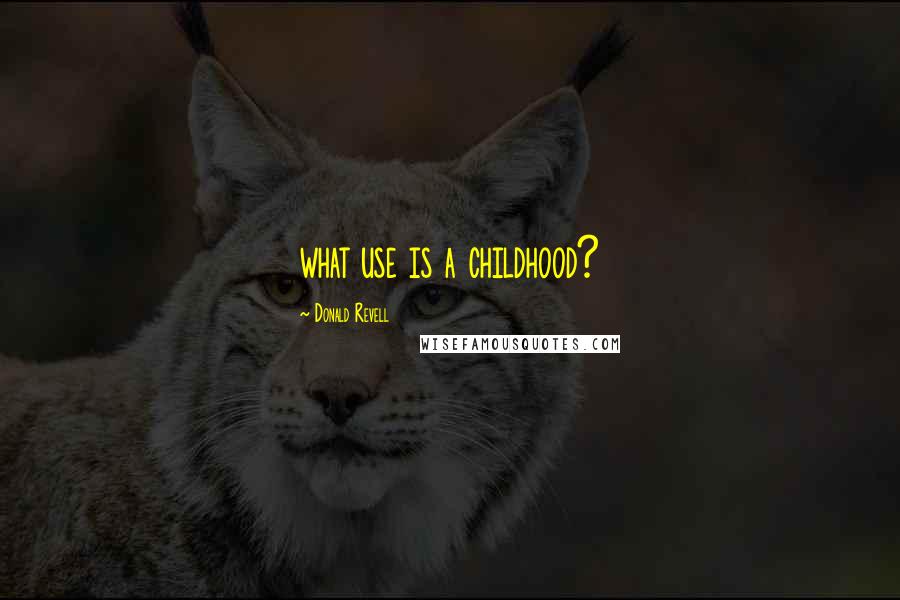 Donald Revell Quotes: what use is a childhood?