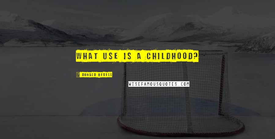 Donald Revell Quotes: what use is a childhood?