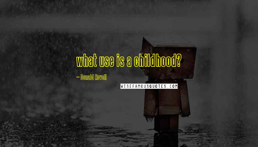 Donald Revell Quotes: what use is a childhood?