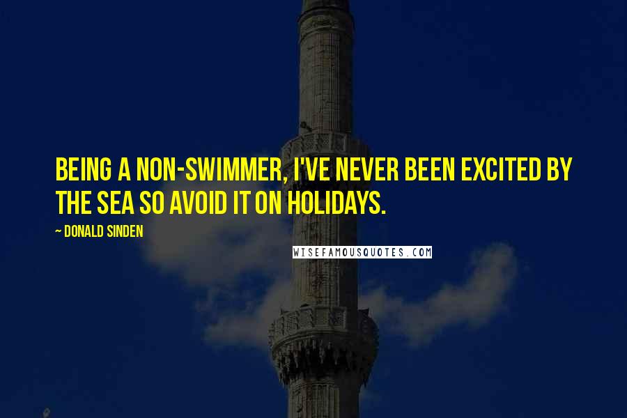 Donald Sinden Quotes: Being a non-swimmer, I've never been excited by the sea so avoid it on holidays.