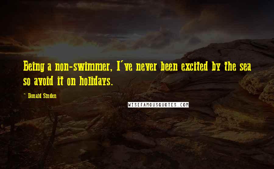 Donald Sinden Quotes: Being a non-swimmer, I've never been excited by the sea so avoid it on holidays.