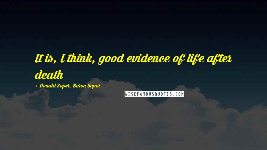 Donald Soper, Baron Soper Quotes: It is, I think, good evidence of life after death