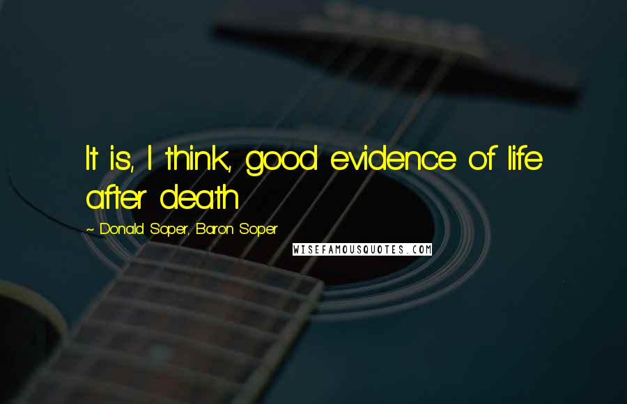 Donald Soper, Baron Soper Quotes: It is, I think, good evidence of life after death