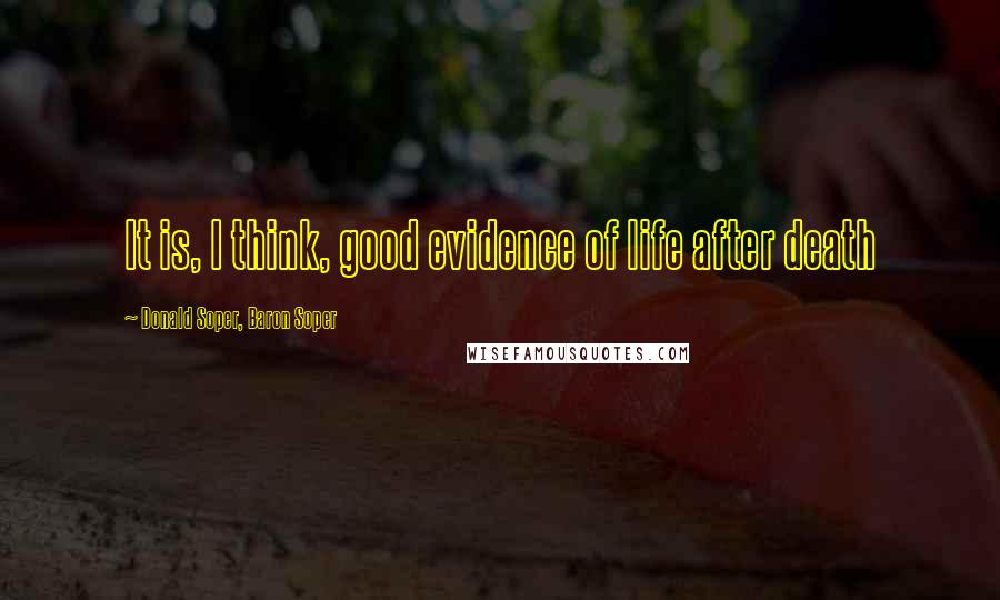 Donald Soper, Baron Soper Quotes: It is, I think, good evidence of life after death
