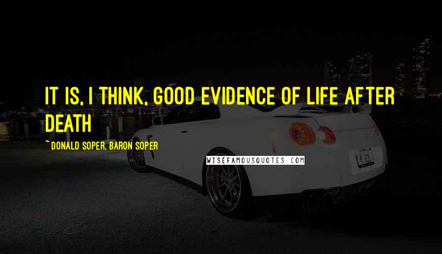 Donald Soper, Baron Soper Quotes: It is, I think, good evidence of life after death