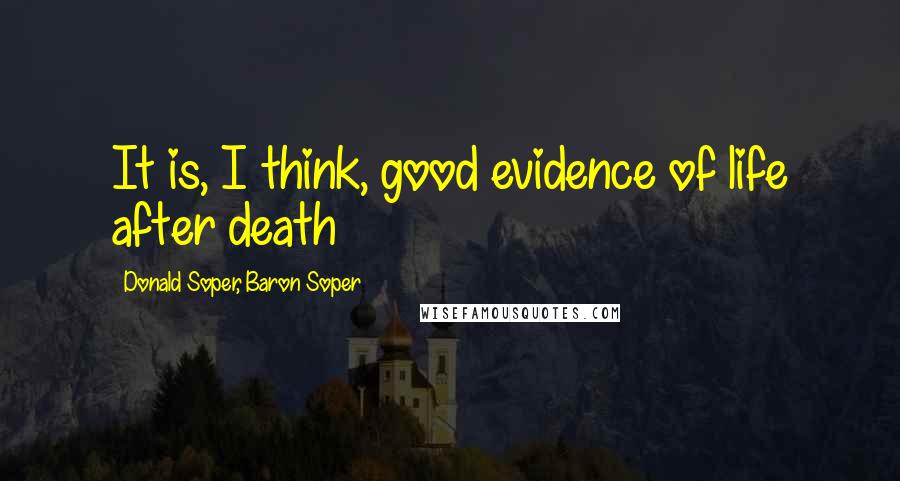 Donald Soper, Baron Soper Quotes: It is, I think, good evidence of life after death