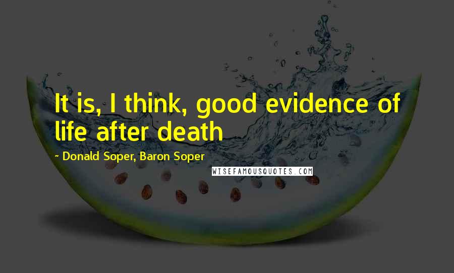 Donald Soper, Baron Soper Quotes: It is, I think, good evidence of life after death