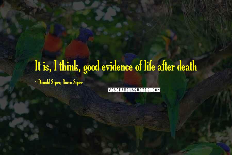Donald Soper, Baron Soper Quotes: It is, I think, good evidence of life after death