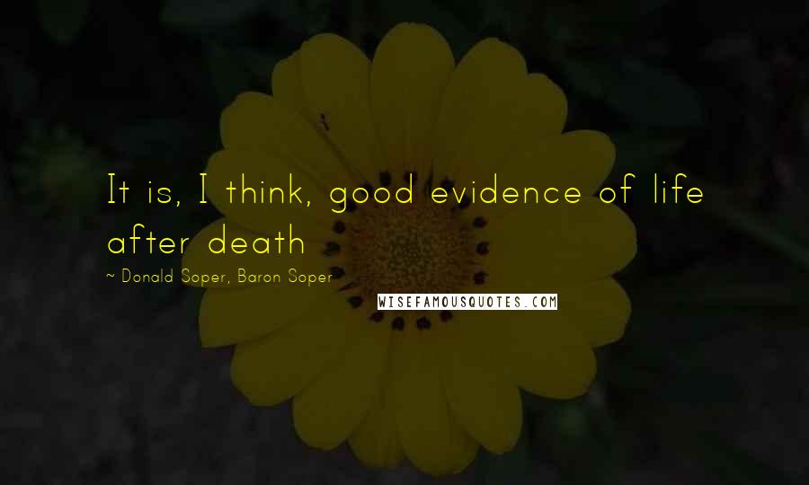Donald Soper, Baron Soper Quotes: It is, I think, good evidence of life after death