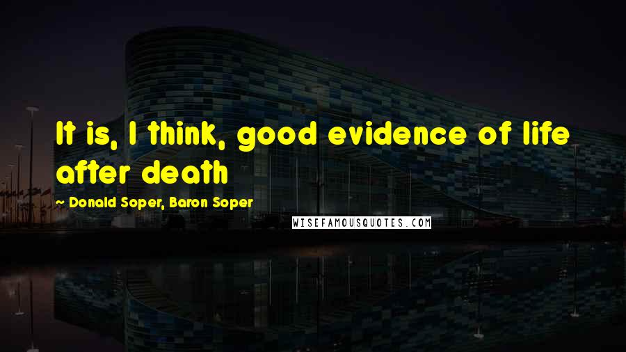 Donald Soper, Baron Soper Quotes: It is, I think, good evidence of life after death