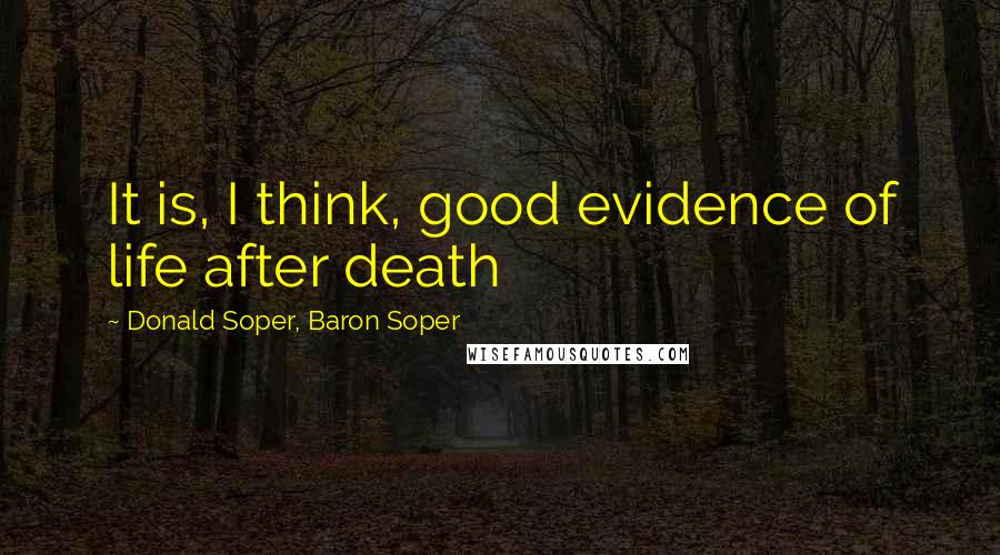 Donald Soper, Baron Soper Quotes: It is, I think, good evidence of life after death