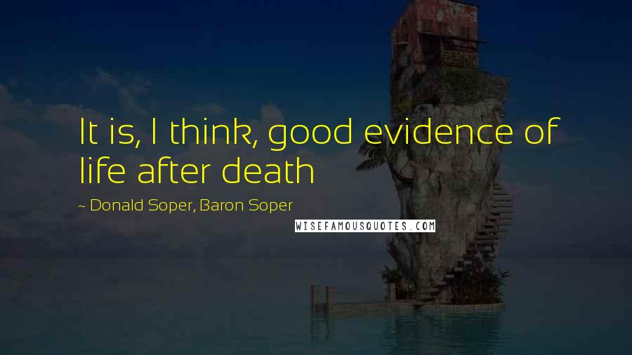 Donald Soper, Baron Soper Quotes: It is, I think, good evidence of life after death
