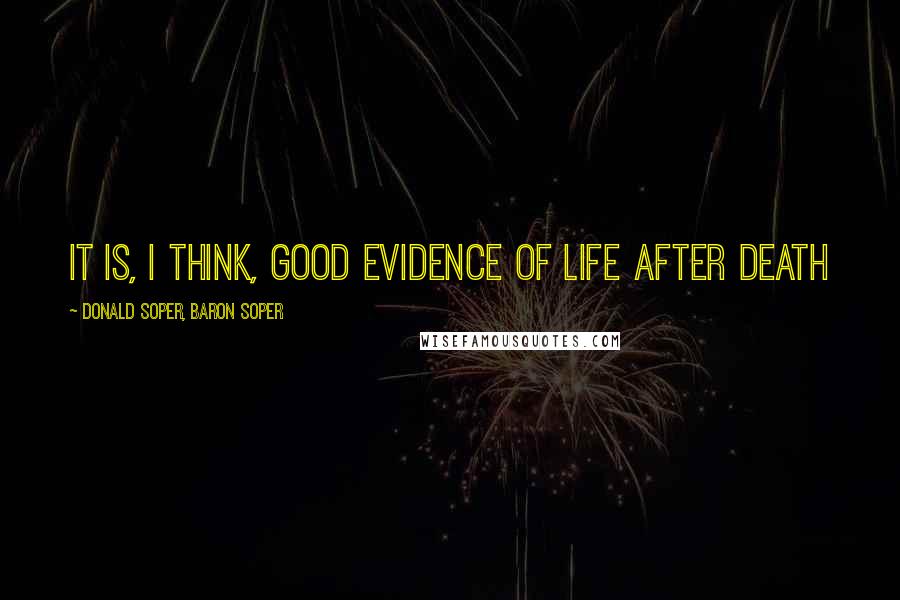 Donald Soper, Baron Soper Quotes: It is, I think, good evidence of life after death