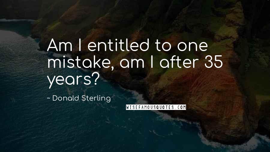 Donald Sterling Quotes: Am I entitled to one mistake, am I after 35 years?