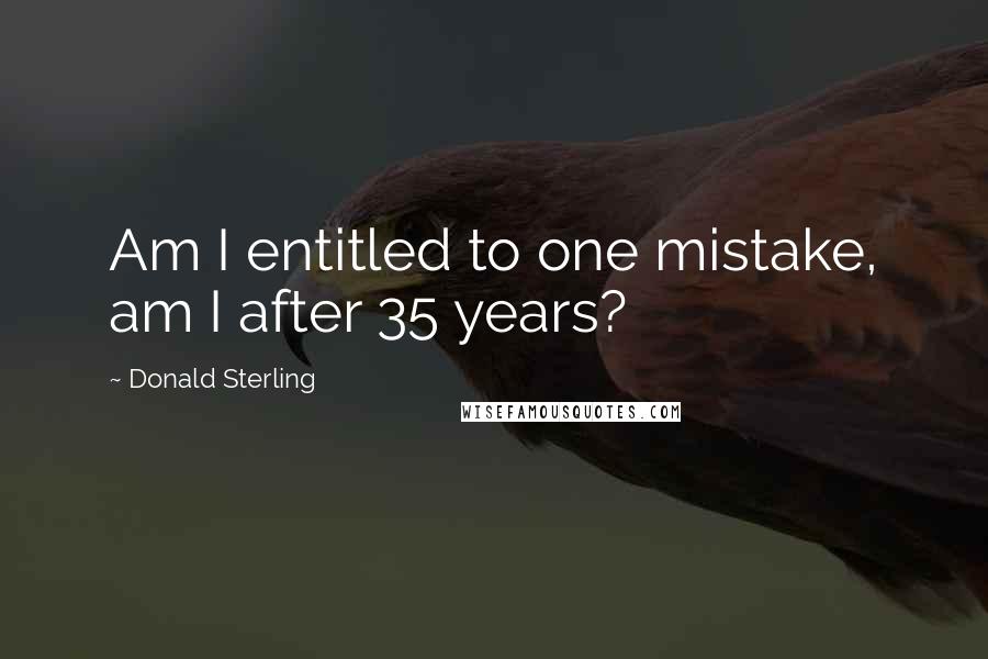 Donald Sterling Quotes: Am I entitled to one mistake, am I after 35 years?