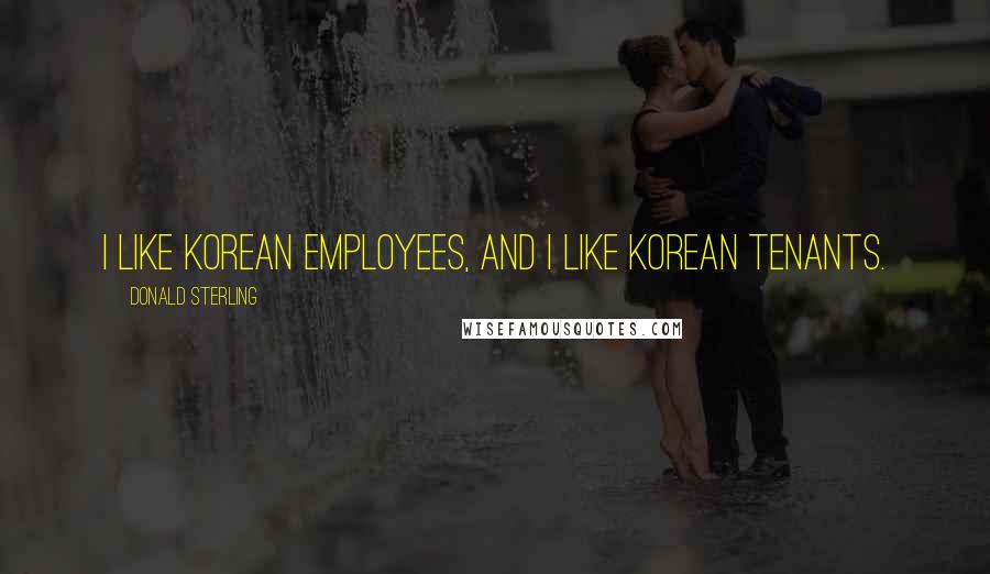 Donald Sterling Quotes: I like Korean employees, and I like Korean tenants.