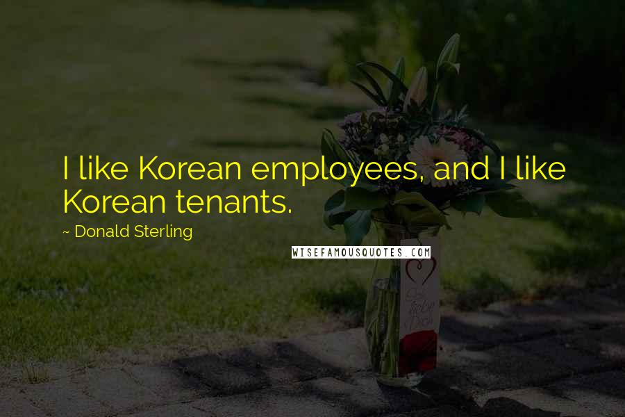 Donald Sterling Quotes: I like Korean employees, and I like Korean tenants.