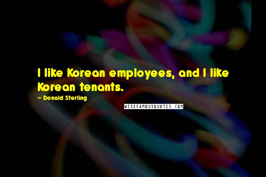 Donald Sterling Quotes: I like Korean employees, and I like Korean tenants.