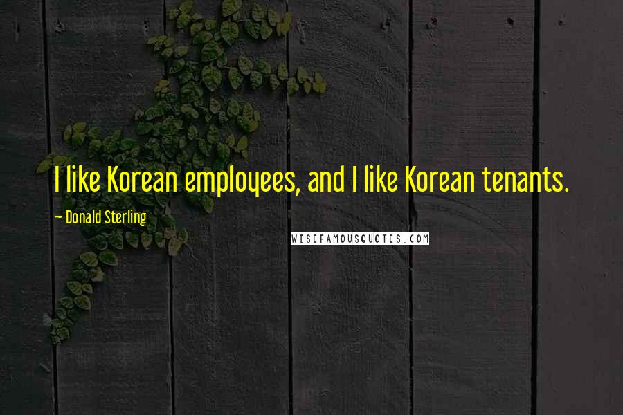 Donald Sterling Quotes: I like Korean employees, and I like Korean tenants.