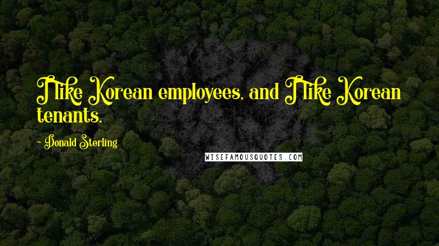 Donald Sterling Quotes: I like Korean employees, and I like Korean tenants.