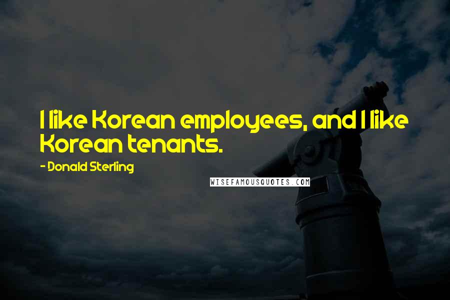 Donald Sterling Quotes: I like Korean employees, and I like Korean tenants.